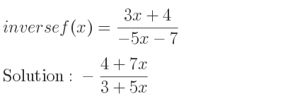 The inverse of f(x)=(3x+4)/(-5x-7) is -(4+7x)/(3+5x)